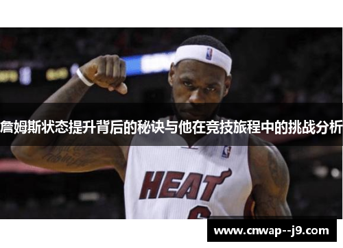 詹姆斯状态提升背后的秘诀与他在竞技旅程中的挑战分析