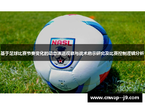 基于足球比赛节奏变化的动态演进观察与战术启示研究及比赛控制逻辑分析