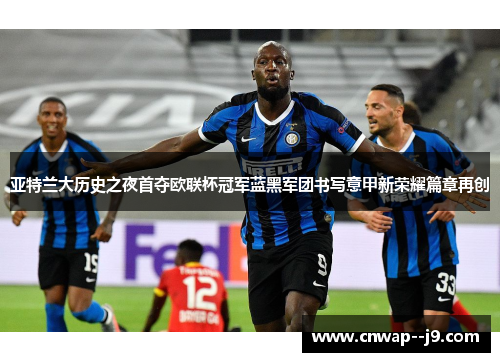 亚特兰大历史之夜首夺欧联杯冠军蓝黑军团书写意甲新荣耀篇章再创 亚特兰大历史之夜首夺欧联杯冠军蓝黑军团书写意甲新荣耀篇章再创