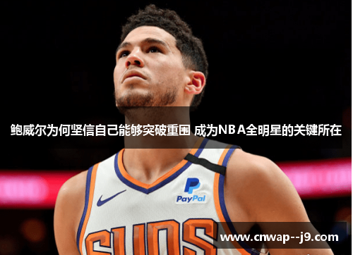 鲍威尔为何坚信自己能够突破重围 成为NBA全明星的关键所在 鲍威尔为何坚信自己能够突破重围 成为NBA全明星的关键所在