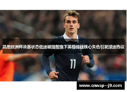 凯恩欧洲杯决赛状态低迷被提前换下英格锋线核心失色引发球迷热议 凯恩欧洲杯决赛状态低迷被提前换下英格锋线核心失色引发球迷热议